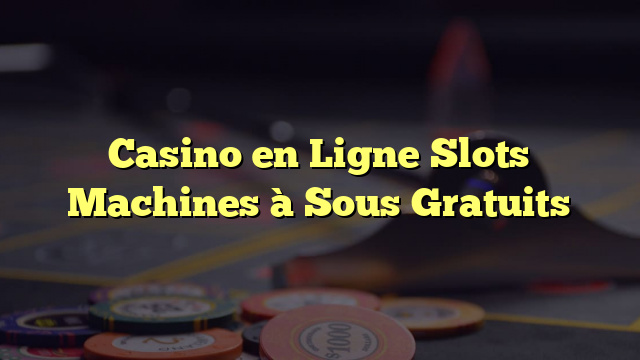 Casino en Ligne Slots Machines à Sous Gratuits