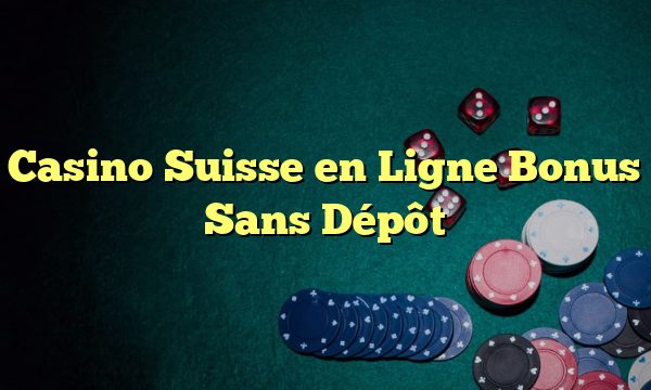 Casino Suisse en Ligne Bonus Sans Dépôt