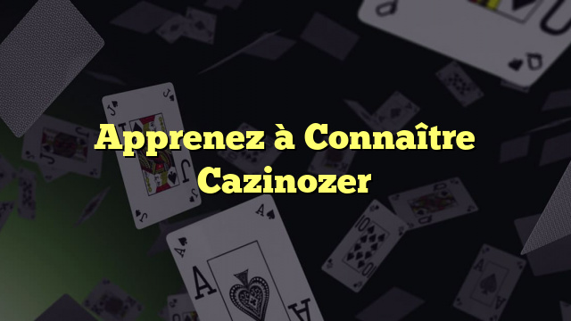 Apprenez à Connaître Cazinozer