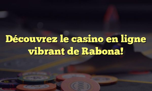 Découvrez le casino en ligne vibrant de Rabona!