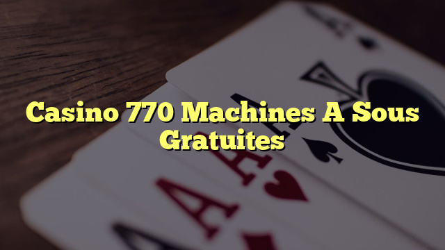 Casino 770 Machines A Sous Gratuites