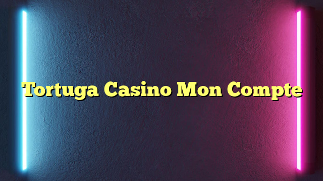 Tortuga Casino Mon Compte