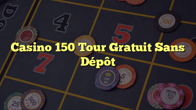 Casino 150 Tour Gratuit Sans Dépôt