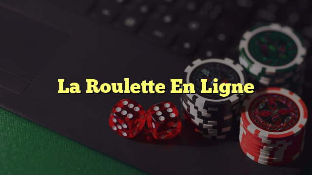 La Roulette En Ligne