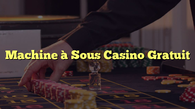 Machine à Sous Casino Gratuit