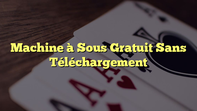 Machine à Sous Gratuit Sans Téléchargement