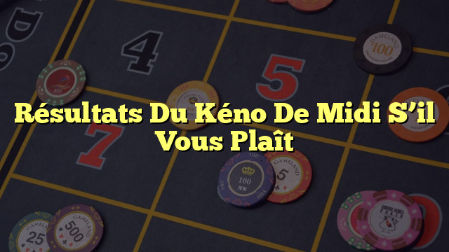 Résultats Du Kéno De Midi S’il Vous Plaît