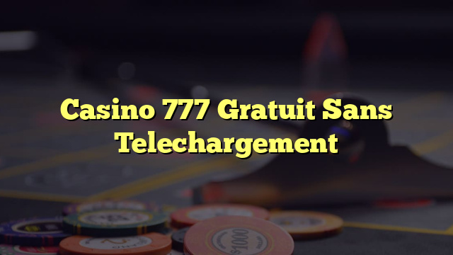 Casino 777 Gratuit Sans Telechargement