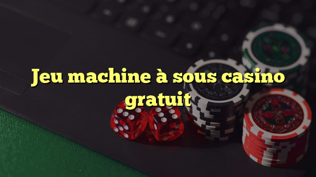 Jeu machine à sous casino gratuit