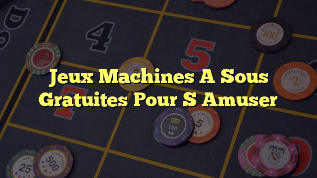 Jeux Machines A Sous Gratuites Pour S Amuser