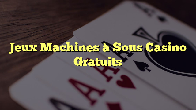 Jeux Machines à Sous Casino Gratuits