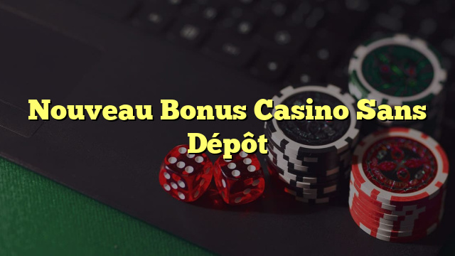 Nouveau Bonus Casino Sans Dépôt