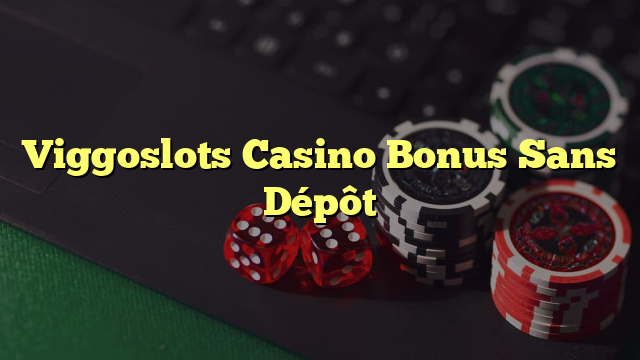 Viggoslots Casino Bonus Sans Dépôt