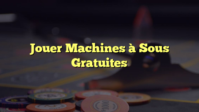 Jouer Machines à Sous Gratuites