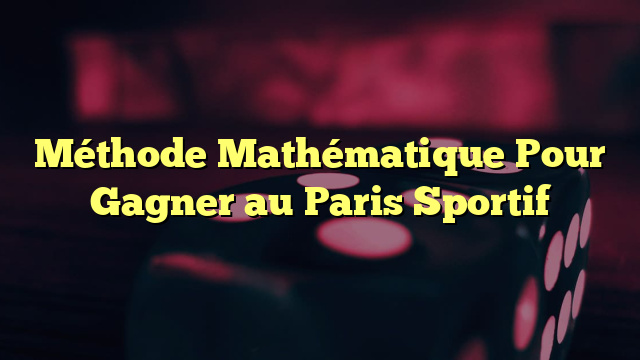 Méthode Mathématique Pour Gagner au Paris Sportif