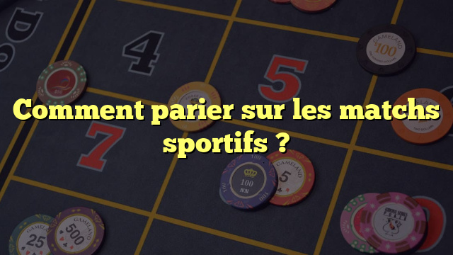 Comment parier sur les matchs sportifs ?