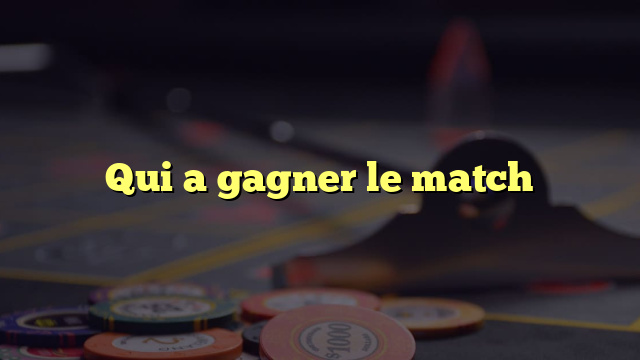 Qui a gagner le match