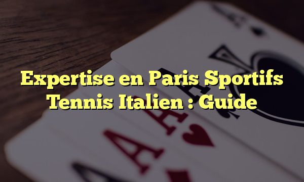 Expertise en Paris Sportifs Tennis Italien : Guide