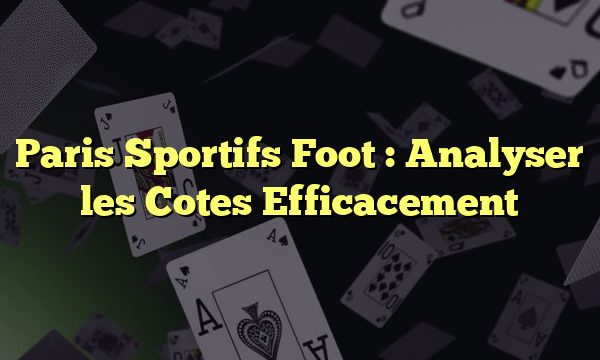 Paris Sportifs Foot : Analyser les Cotes Efficacement
