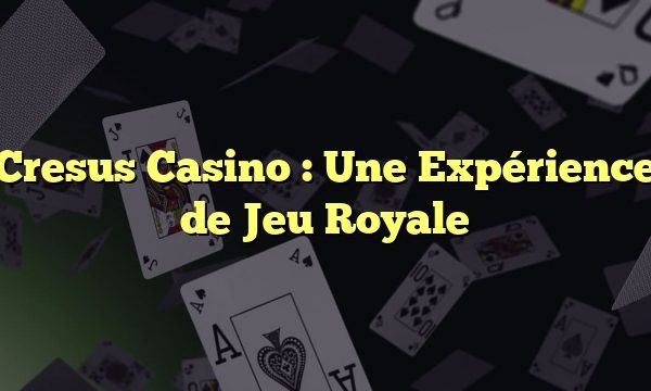 Cresus Casino : Une Expérience de Jeu Royale