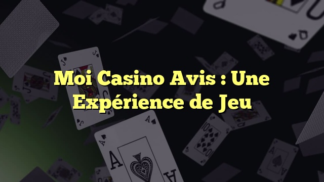 Moi Casino Avis : Une Expérience de Jeu