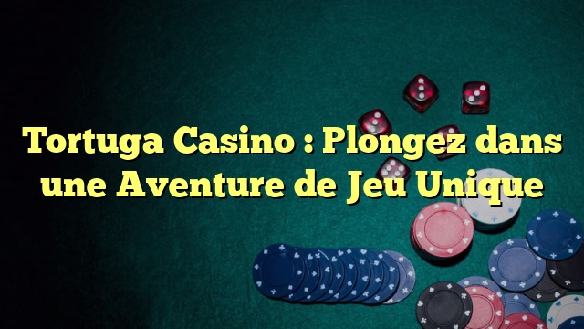 Tortuga Casino : Plongez dans une Aventure de Jeu Unique