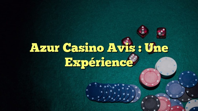 Azur Casino Avis : Une Expérience