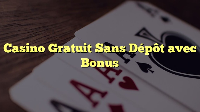 Casino Gratuit Sans Dépôt avec Bonus